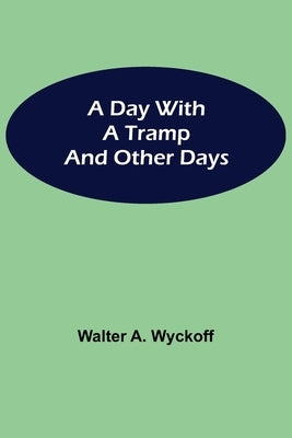 A Day with a Tramp and other days by A. Wyckoff, Walter