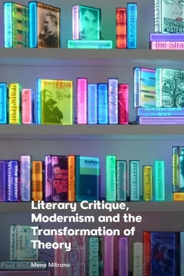Literary Critique, Modernism and the Transformation of Theory by Mitrano, Mena