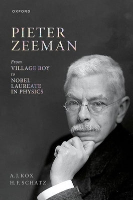 Pieter Zeeman: From Village Boy to Nobel Laureate in Physics by Kox, A. J.