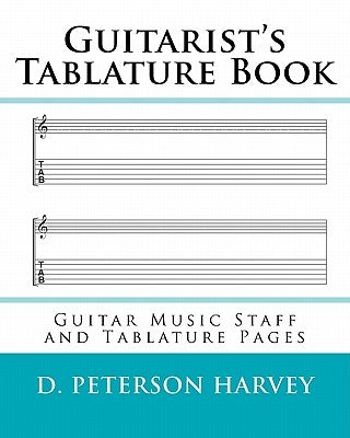 Guitarist's Tablature Book: Guitar Music Staff and Tablature Pages by Peterson Harvey, D.