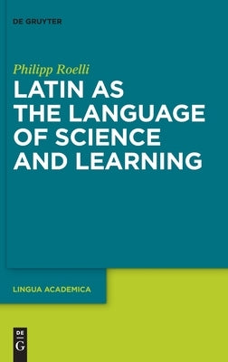 Latin as the Language of Science and Learning by Roelli, Philipp