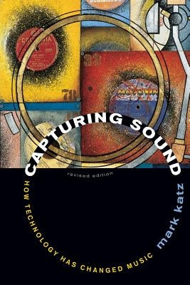 Capturing Sound: How Technology Has Changed Music by Katz, Mark