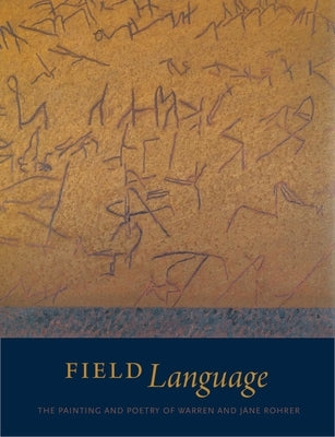 Field Language: The Painting and Poetry of Warren and Jane Rohrer by Kasdorf, Julia Spicher