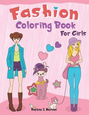 Fashion Coloring Book for Girls: Fun Coloring Pages for Girls and Teens With Gorgeous Fashion Style and Other Cute Designs - Oh, and Llamas! by Morton, Daphne J.