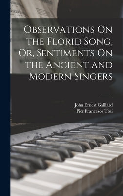 Observations On the Florid Song, Or, Sentiments On the Ancient and Modern Singers by Tosi, Pier Francesco