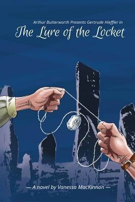 Arthur Butterworth Presents Gertrude Hieffler in The Lure of the Locket by MacKinnon, Vanessa