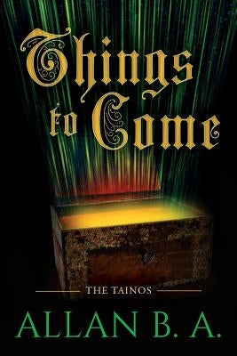Things to Come: The Tainos by A, Allan B.