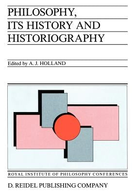 Philosophy, Its History and Historiography by Holland, Alan J.