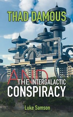 Thad Damous and The Intergalactic Conspiracy by Samson, Luke