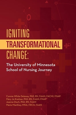 Igniting Transformational Change:: The University of Minnesota School of Nursing Journey by White Delaney, Connie