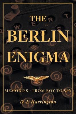 The Berlin Enigma: Memories - From Boy to Spy by Harrington, D. F.
