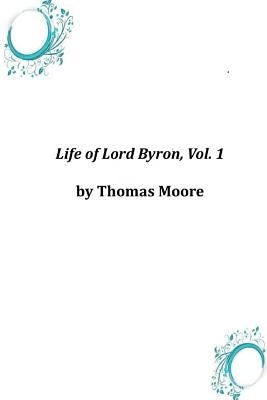 Life of Lord Byron, Vol. 1 by Thomas Moore