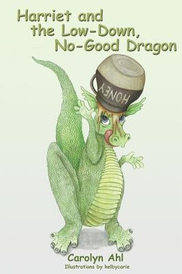 Harriet and the Low Down, No Good Dragon by Ahl, Carolyn
