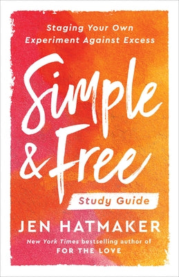 Simple and Free: Study Guide: Staging Your Own Experiment Against Excess by Hatmaker, Jen