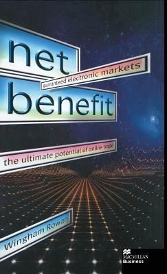 Net Benefit: Guaranteed Electronic Markets: The Ultimate Potential of Online Trade by Rowan, W.