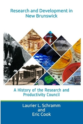 Research and Development in New Brunswick: A History of the Research and Productivity Council by Cook, Eric