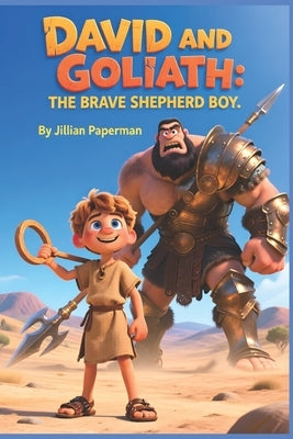 David and Goliath: The Brave Shephard Boy: A child-friendly retelling of David and Goliath about bravery, bullying, and trusting God by Paperman, Jillian