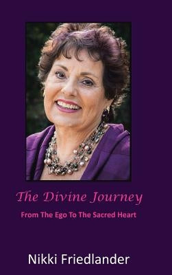 The Divine Journey: From the Ego to the Sacred Heart by Friedlander, Nikki