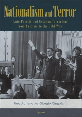 Nationalism and Terror: Ante Pavelic and Ustasha Terrorism from Fascism to the Cold War by Cingolani, Giorgio