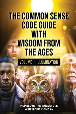 The Common Sense Code Guide with Wisdom from the Ages: Volume I - Illumination by El, Malik