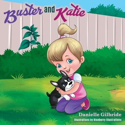 Buster and Katie: The tale of a special pup, and the little girl who loved him by Illustrations, Blurberry