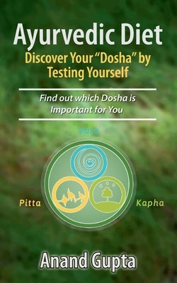 Ayurvedic Diet: Discover Your Dosha by Testing Yourself: Find out which Dosha is Important for You by Gupta, Anand
