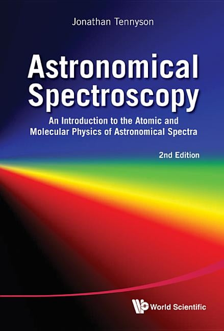 Astronomical Spectroscopy: An Introduction to the Atomic and Molecular Physics of Astronomical Spectra (2nd Edition) by Tennyson, Jonathan
