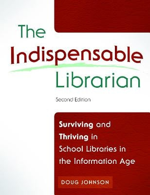 The Indispensable Librarian: Surviving and Thriving in School Libraries in the Information Age by Johnson, Douglas A.