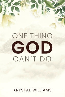 One Thing God Can't Do by Williams, Krystal