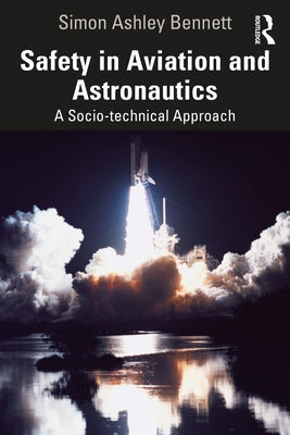 Safety in Aviation and Astronautics: A Socio-technical Approach by Bennett, Simon Ashley