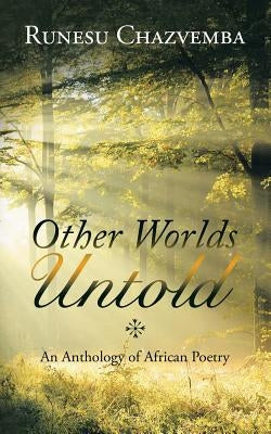 Other Worlds Untold: An Anthology of African Poetry by Chazvemba, Runesu