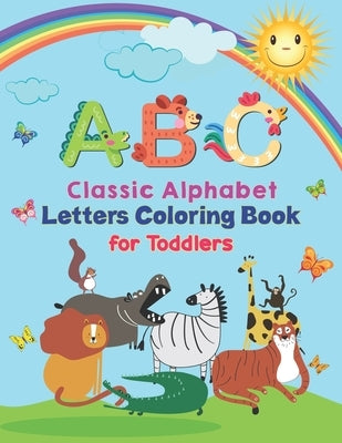 ABC - Classic Alphabet Letters Coloring Book For Toddlers: Alphabet Coloring Book for Kids, Toddlers and Ages 3-5, Ages 4-8, An Activity Book for Todd by Books, Preschoolers Coloring