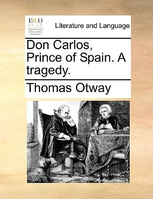 Don Carlos, Prince of Spain. A tragedy. by Otway, Thomas