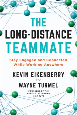 The Long-Distance Teammate: Stay Engaged and Connected While Working Anywhere by Eikenberry, Kevin