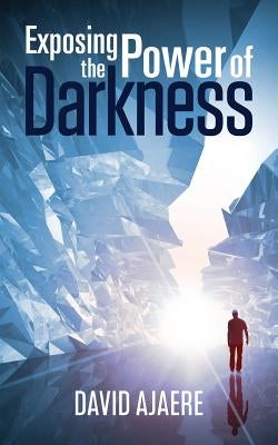 Exposing the Power of Darkness by Ajaere, David