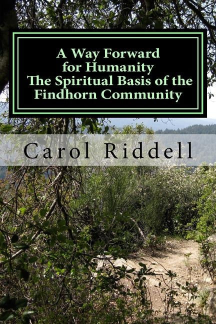 A Way Forward for Humanity: The Spiritual Basis of the Findhorn Community by Riddell, Carol