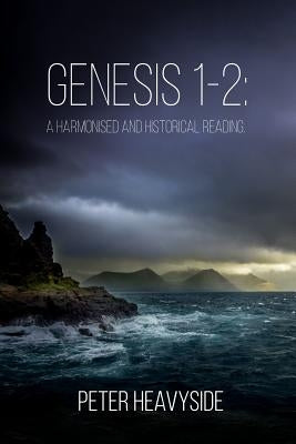 Genesis 1-2: a harmonised and historical reading by Heavyside, Peter