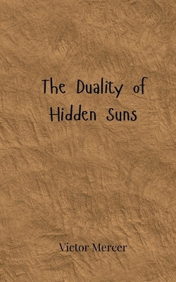 The Duality of Hidden Suns by Mercer, Victor