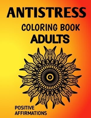 Antistress Coloring Book: Antistress Mandala Affirmation Coloring Book for Adults Suffering from Depression, Anxiety, Phobia, Abuse and Codependency. by Ali, Nazni
