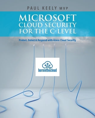Microsoft Cloud Security for the C-level: Protect, Detect & Respond with Azure Cloud Security by Sharma, Aman