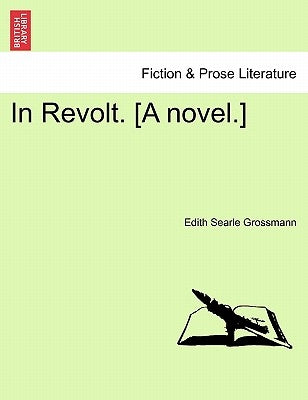In Revolt. [A Novel.] by Grossmann, Edith Searle