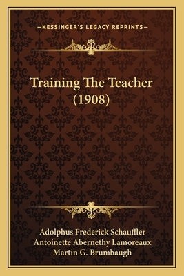 Training The Teacher (1908) by Schauffler, Adolphus Frederick