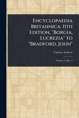 Encyclopaedia Britannica, 11th Edition, "Borgia, Lucrezia" to "Bradford, John" by Various