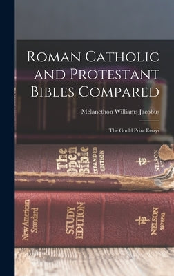 Roman Catholic and Protestant Bibles Compared: The Gould Prize Essays by Jacobus, Melancthon Williams