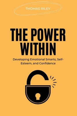 The Power Within: Developing Emotional Smarts, SelfEsteem, and Confidence by Riley, Thomas