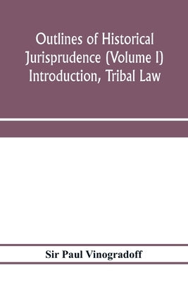 Outlines of historical jurisprudence (Volume I) Introduction, Tribal Law by Paul Vinogradoff