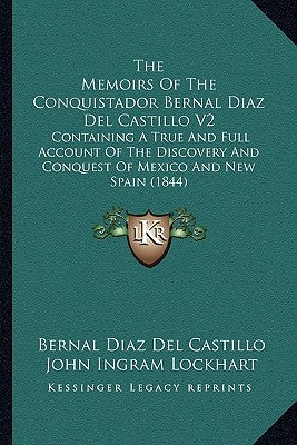 The Memoirs of the Conquistador Bernal Diaz del Castillo V2: Containing a True and Full Account of the Discovery and Conquest of Mexico and New Spain by Castillo, Bernal Diaz del