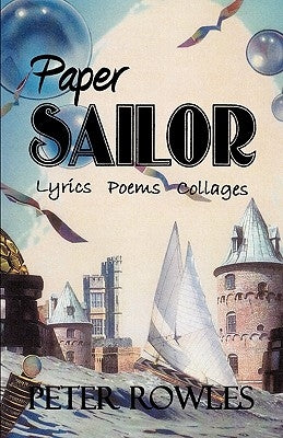 Paper Sailor: Lyrics Poems Collages by Rowles, Peter