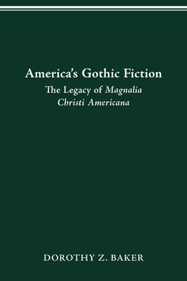 America's Gothic Fiction: The Legacy of Magnalia Christi Americana by Baker, Dorothy Z.