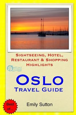Oslo Travel Guide: Sightseeing, Hotel, Restaurant & Shopping Highlights by Sutton, Emily